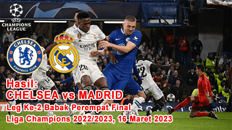 Hasil Chelsea vs Madrid pada Leg 2 Babak Perempat Final Liga Champions 22/23, The Blues tersingkir